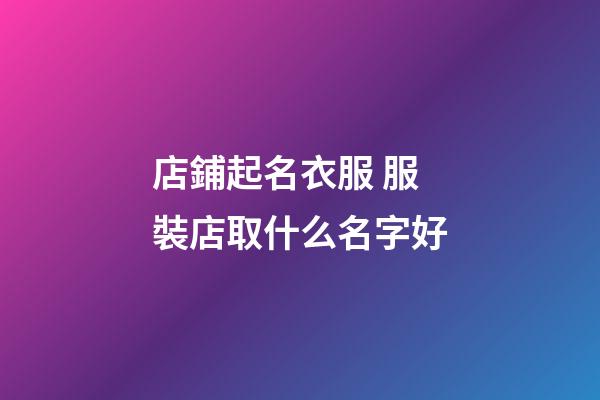 店鋪起名衣服 服裝店取什么名字好